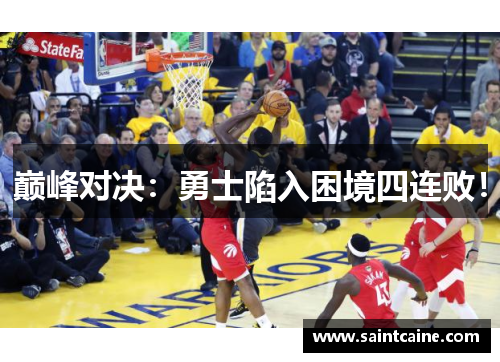 巅峰对决：勇士陷入困境四连败！